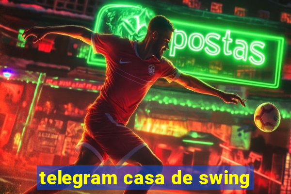 telegram casa de swing